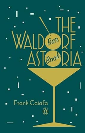 The Waldorf Astoria Bar Book – Frank Caiafa